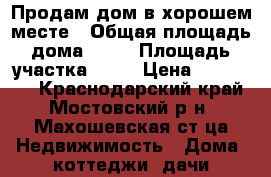Продам дом в хорошем месте › Общая площадь дома ­ 42 › Площадь участка ­ 70 › Цена ­ 550 000 - Краснодарский край, Мостовский р-н, Махошевская ст-ца Недвижимость » Дома, коттеджи, дачи продажа   